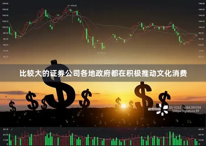 比较大的证券公司各地政府都在积极推动文化消费
